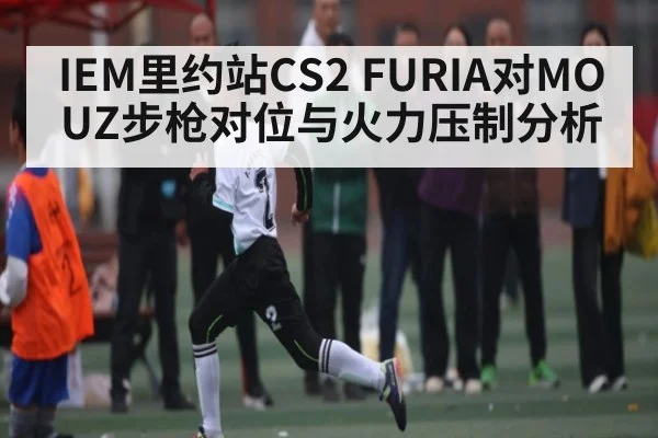 IEM里约站CS2 FURIA对MOUZ步枪对位与火力压制分析